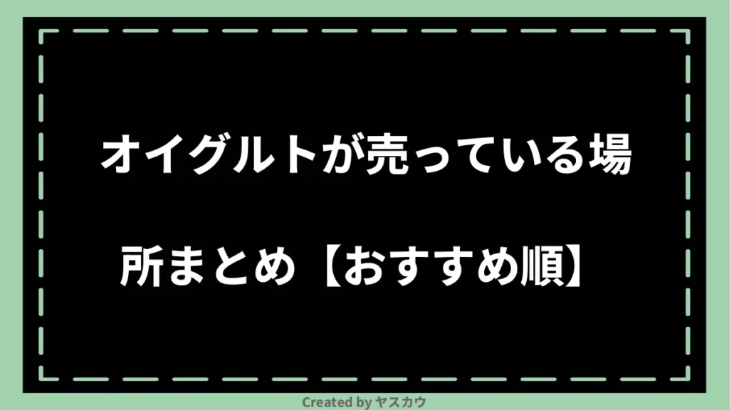 オイグルトが売っている場所まとめ【おすすめ順】