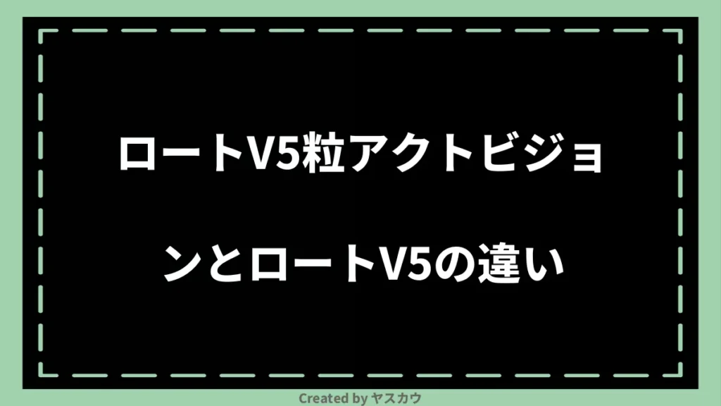 ロートV5粒アクトビジョンとロートV5の違い