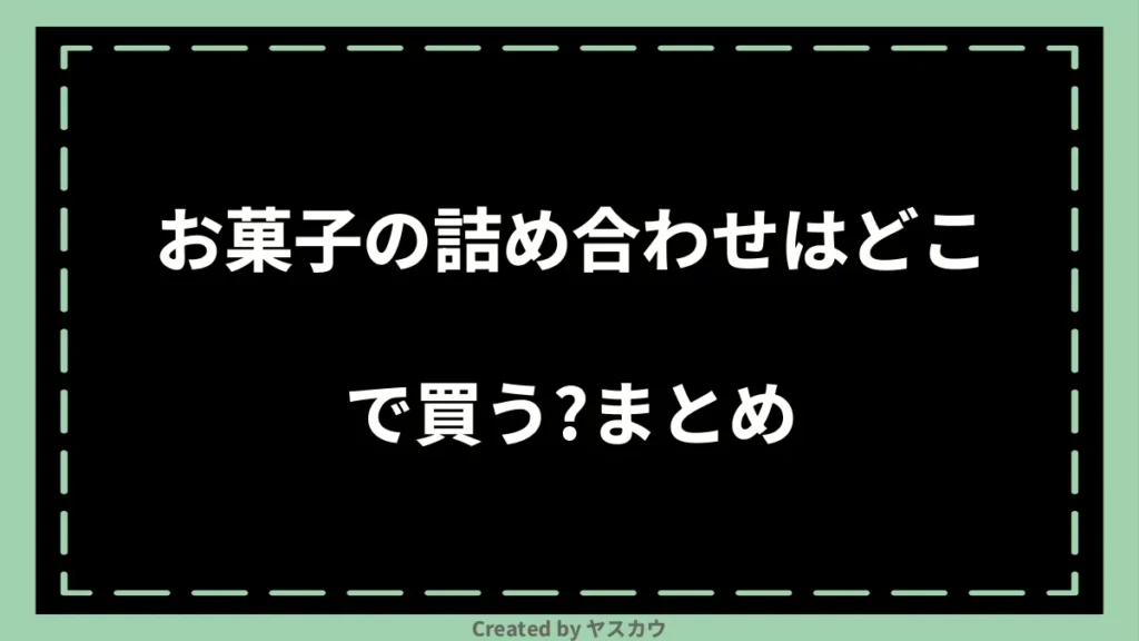 お菓子の詰め合わせはどこで買う？まとめ