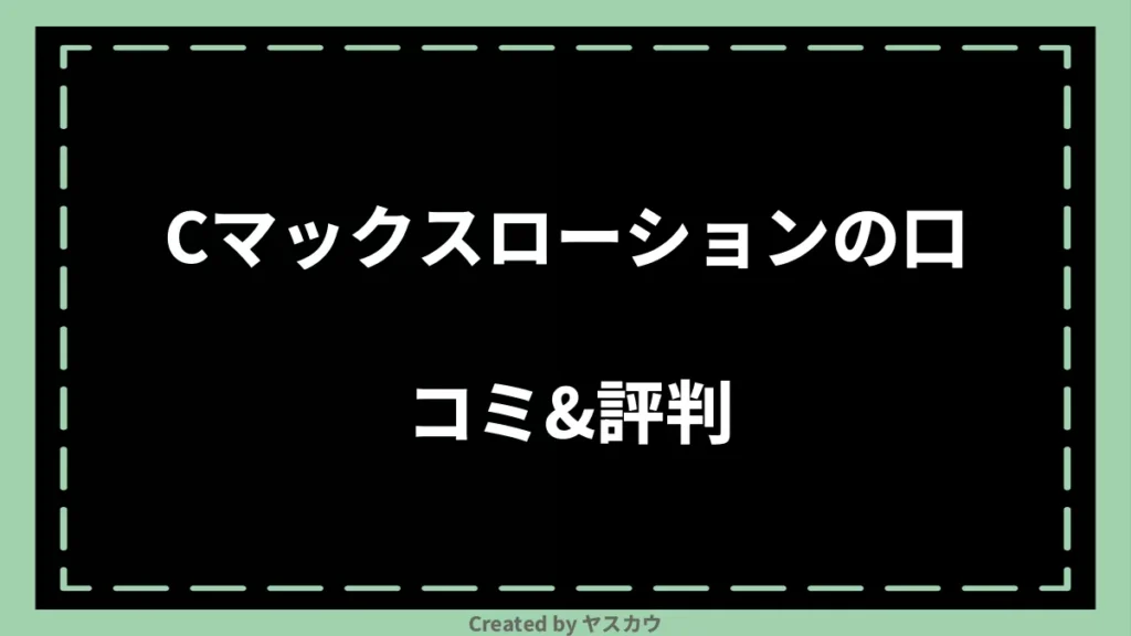 Cマックスローションの口コミ＆評判