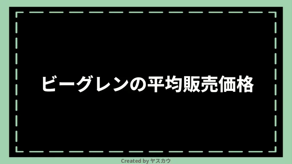 ビーグレンの平均販売価格