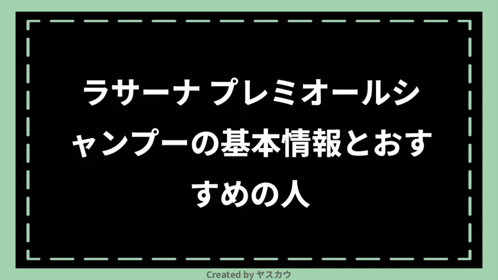 ラサーナ プレミオールシャンプーの基本情報とおすすめの人