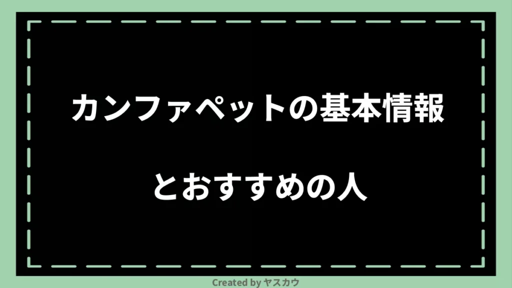 カンファペットの基本情報とおすすめの人