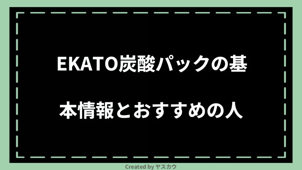 EKATO炭酸パックの基本情報とおすすめの人