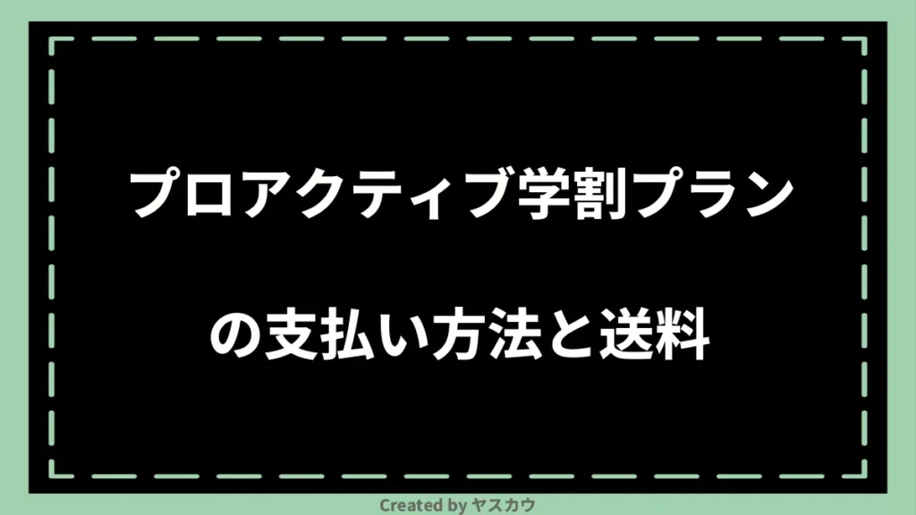 プロアクティブ学割プランの支払い方法と送料