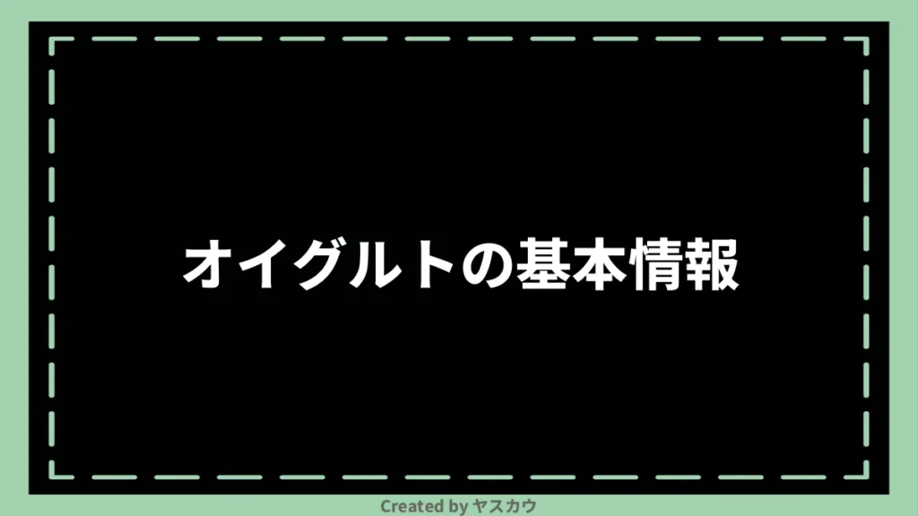 オイグルトの基本情報