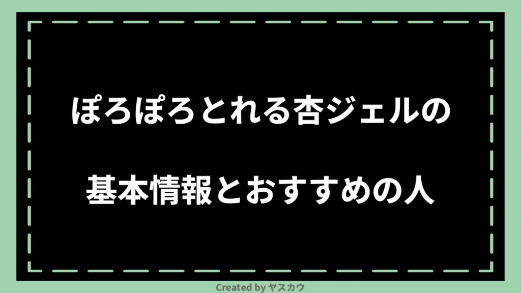 ぽろぽろとれる杏ジェルの基本情報とおすすめの人