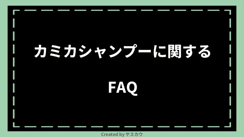 カミカシャンプーに関するFAQ