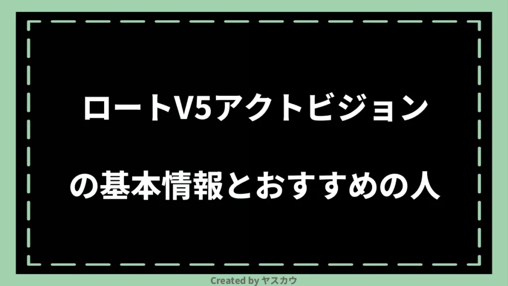 ロートV5アクトビジョンの基本情報とおすすめの人