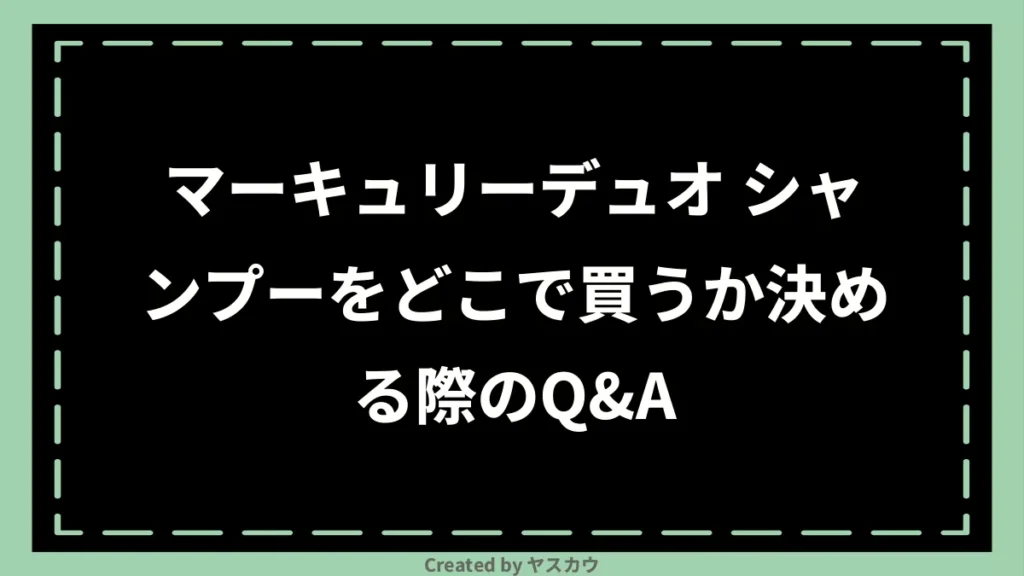 マーキュリーデュオ シャンプーをどこで買うか決める際のQ＆A