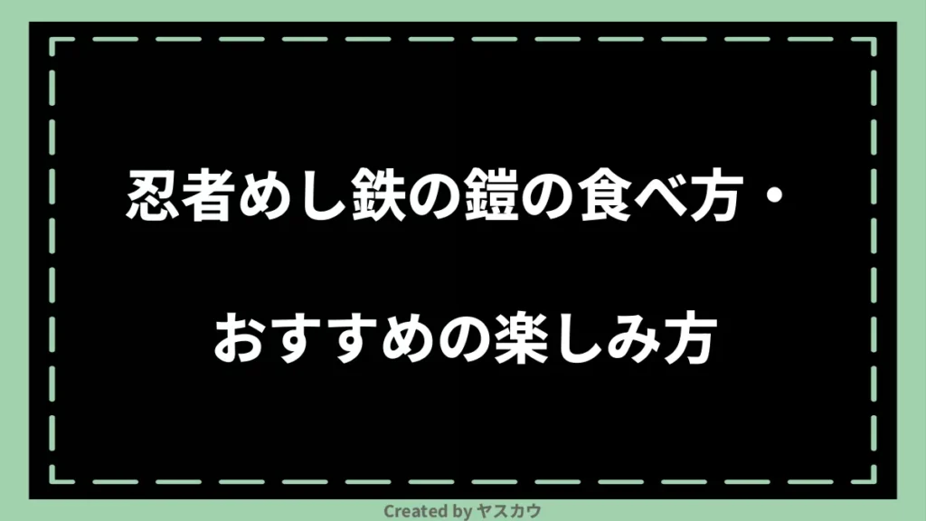 忍者めし鉄の鎧の食べ方・おすすめの楽しみ方