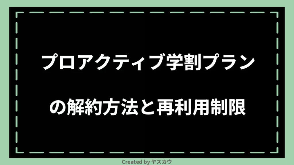 プロアクティブ学割プランの解約方法と再利用制限