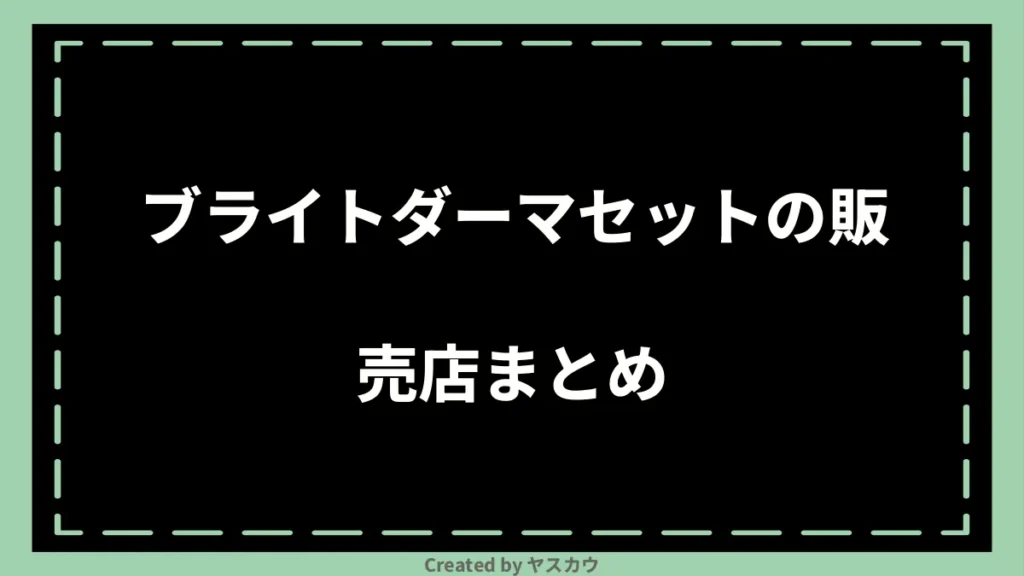 ブライトダーマセットの販売店まとめ