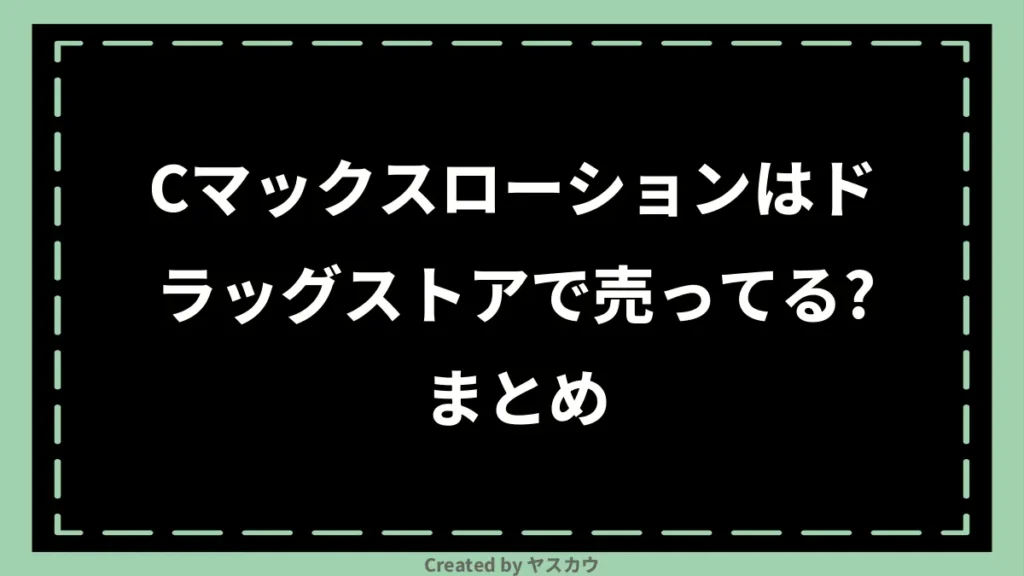 Cマックスローションはドラッグストアで売ってる？まとめ