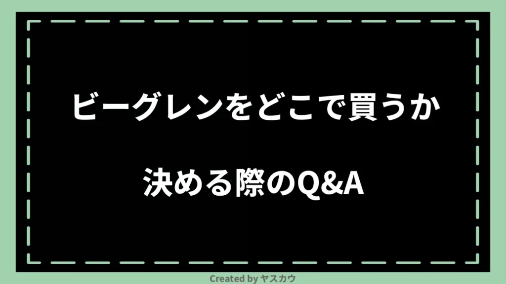 ビーグレンをどこで買うか決める際のQ＆A