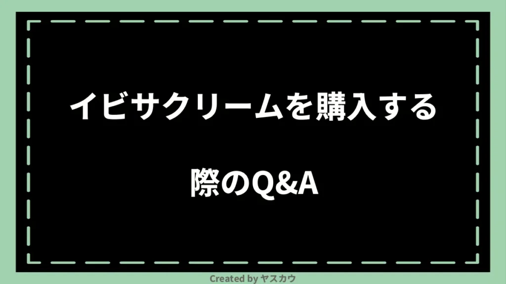 イビサクリームを購入する際のQ＆A