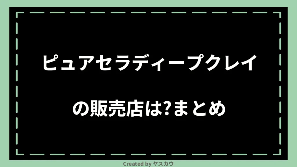 ピュアセラディープクレイの販売店は？まとめ