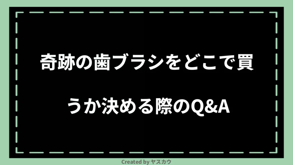 奇跡の歯ブラシをどこで買うか決める際のQ＆A