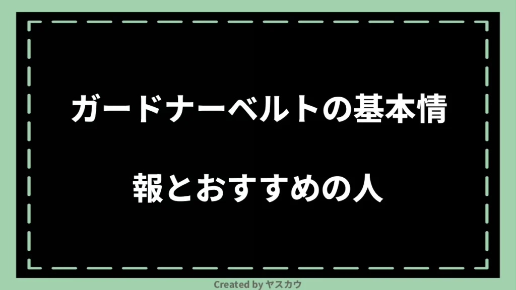 ガードナーベルトの基本情報とおすすめの人