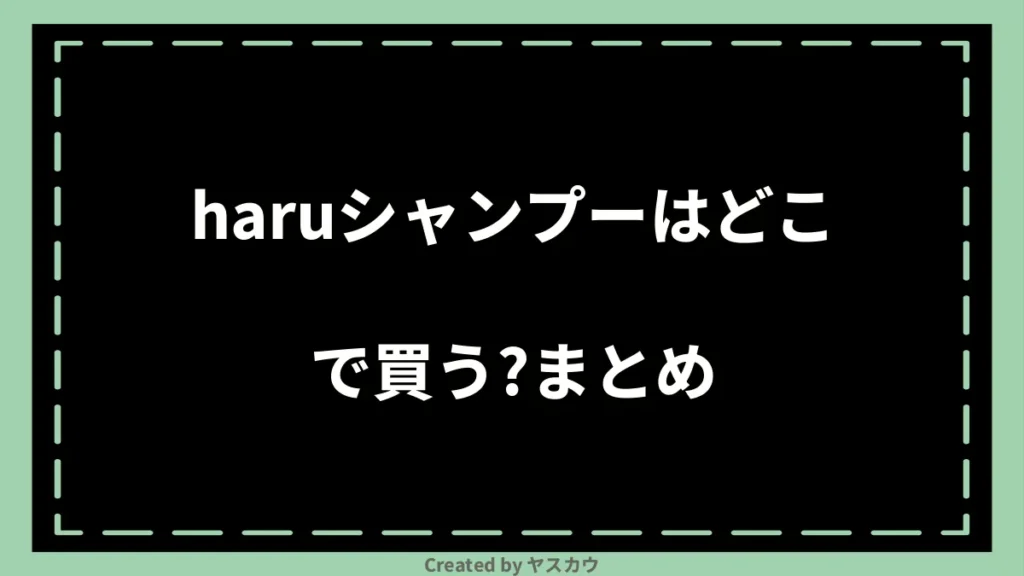 haruシャンプーはどこで買う？まとめ