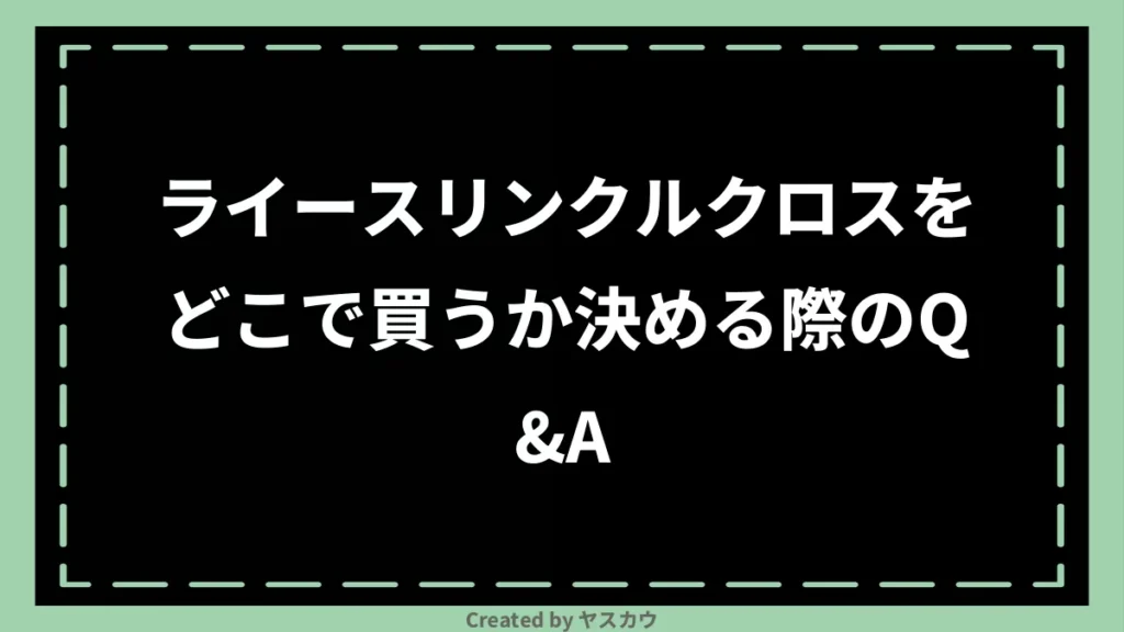 ライースリンクルクロスをどこで買うか決める際のQ＆A