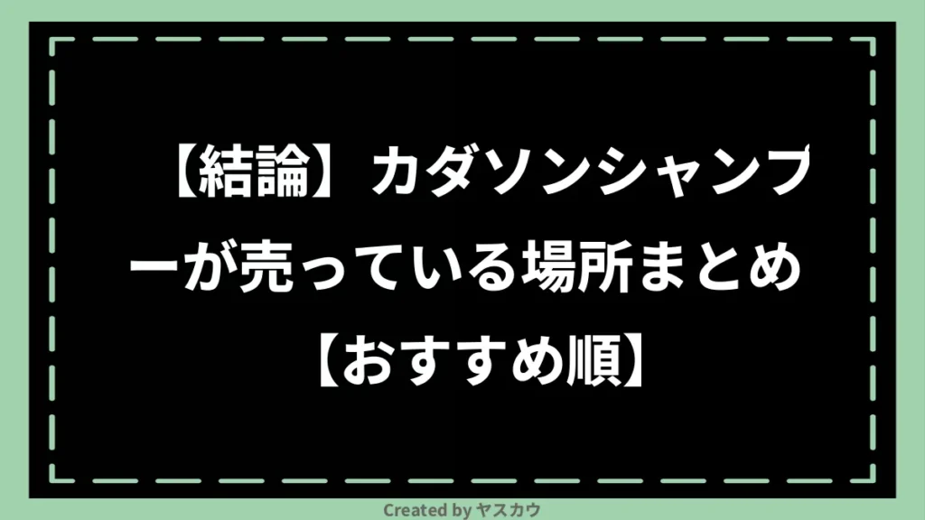 【結論】カダソンシャンプーが売っている場所まとめ【おすすめ順】