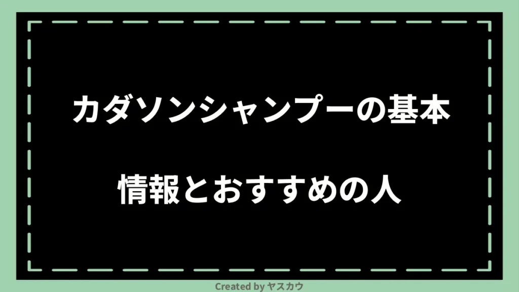 カダソンシャンプーの基本情報とおすすめの人