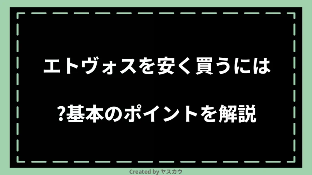 エトヴォスを安く買うには？基本のポイントを解説