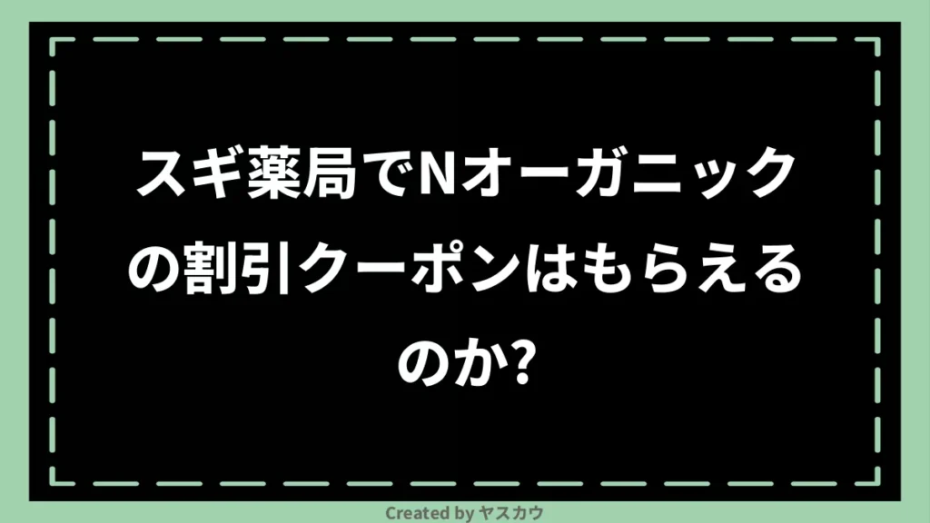 スギ薬局でNオーガニックの割引クーポンはもらえるのか？