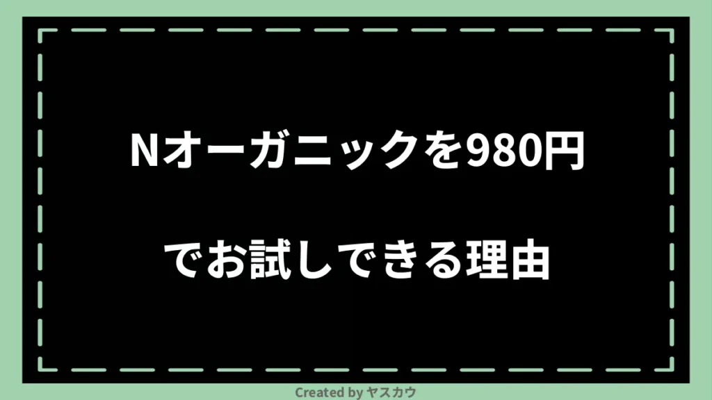 Nオーガニックを980円でお試しできる理由