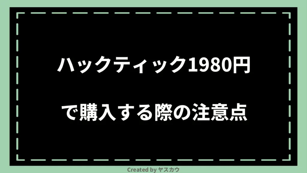 ハックティック1980円で購入する際の注意点