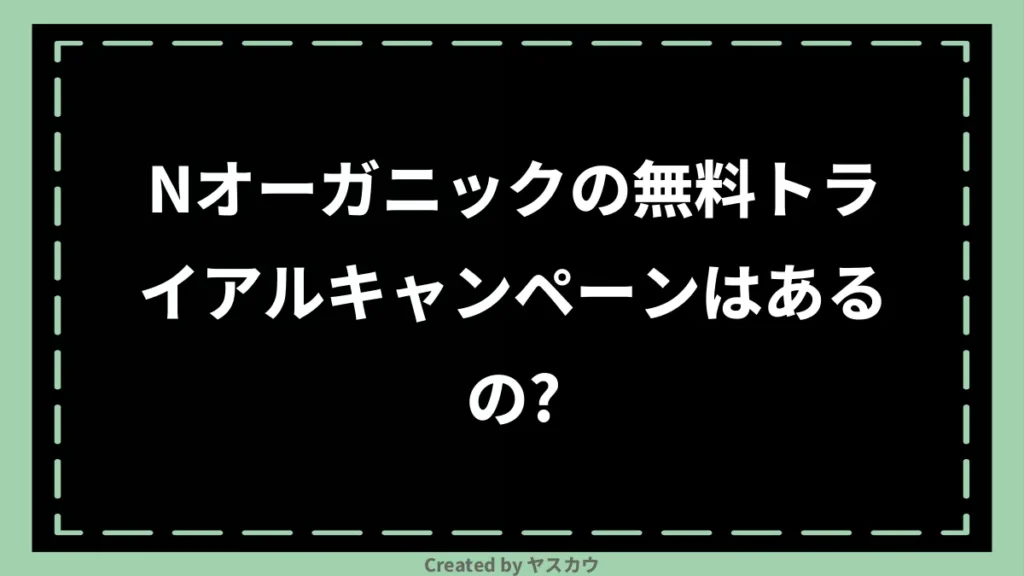 Nオーガニックの無料トライアルキャンペーンはあるの？