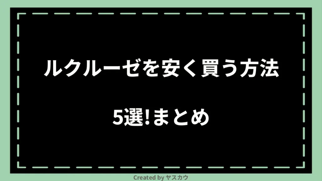 ルクルーゼを安く買う方法5選！まとめ