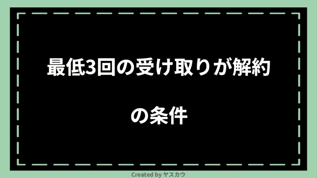 最低3回の受け取りが解約の条件