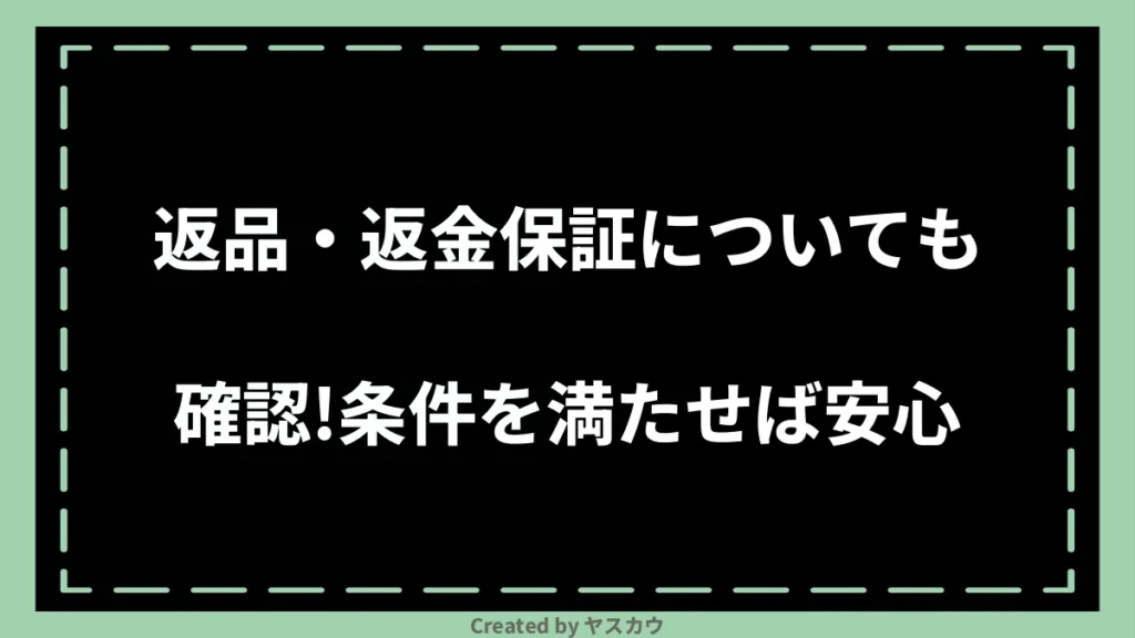 返品・返金保証についても確認！条件を満たせば安心