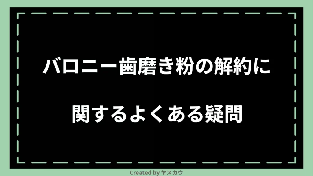 バロニー歯磨き粉の解約に関するよくある疑問