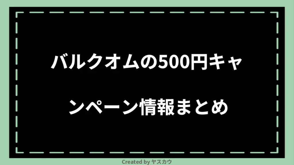 バルクオムの500円キャンペーン情報まとめ