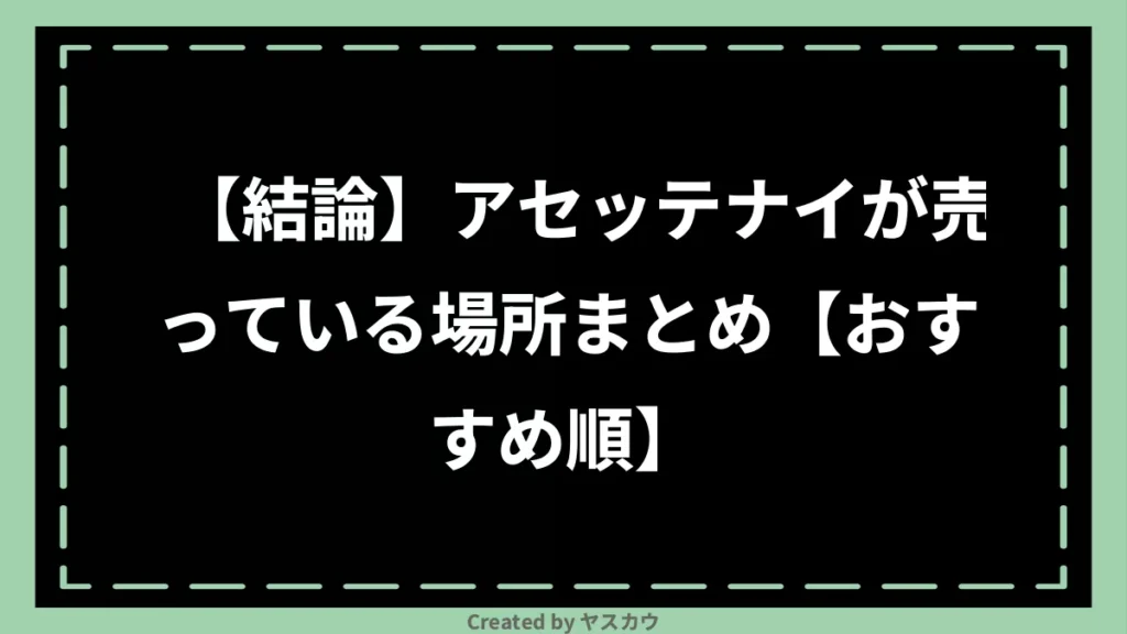 【結論】アセッテナイが売っている場所まとめ【おすすめ順】