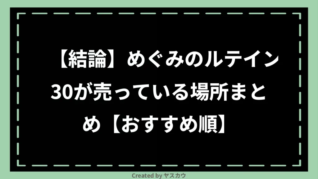 【結論】めぐみのルテイン30が売っている場所まとめ【おすすめ順】