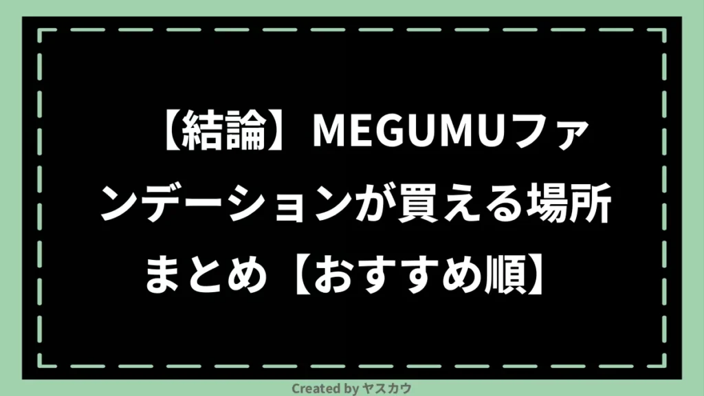 【結論】MEGUMUファンデーションが買える場所まとめ【おすすめ順】