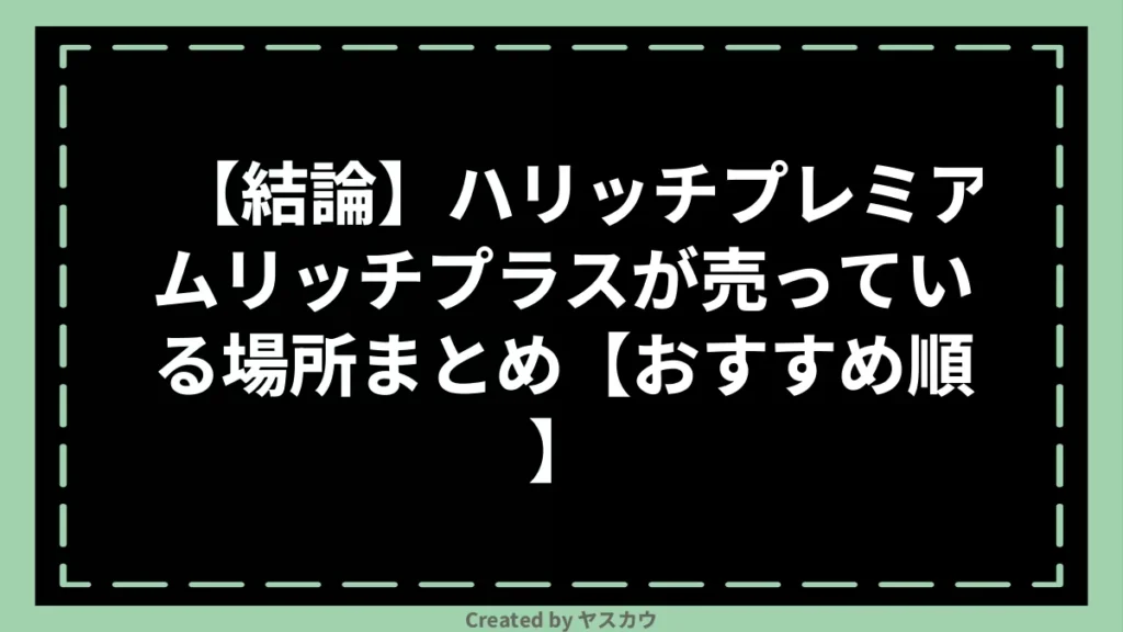 【結論】ハリッチプレミアムリッチプラスが売っている場所まとめ【おすすめ順】