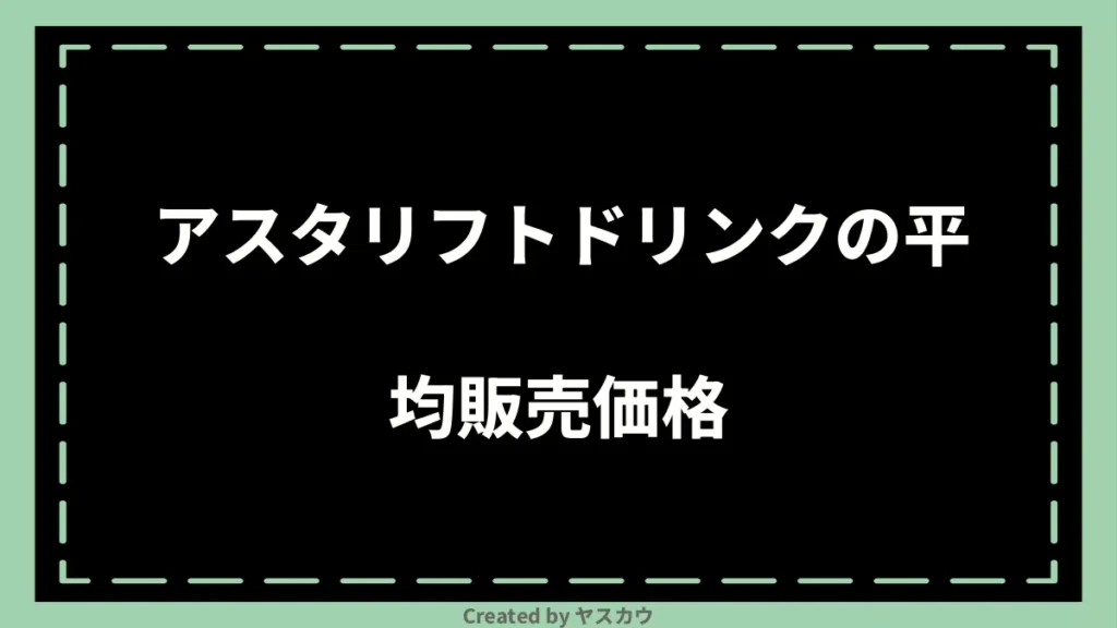 アスタリフトドリンクの平均販売価格