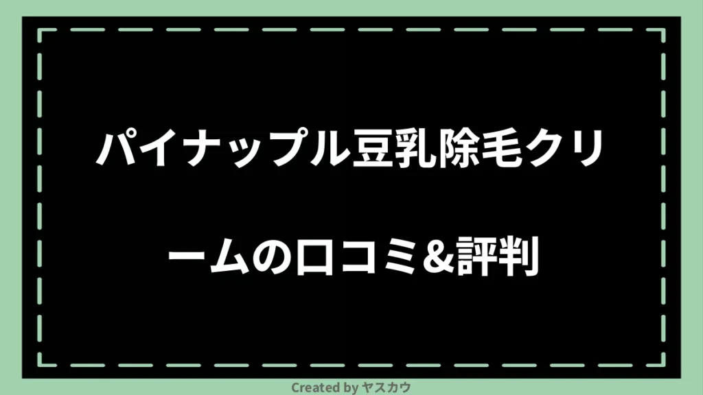 パイナップル豆乳除毛クリームの口コミ＆評判