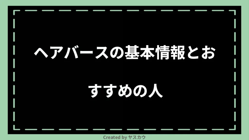 ヘアバースの基本情報とおすすめの人