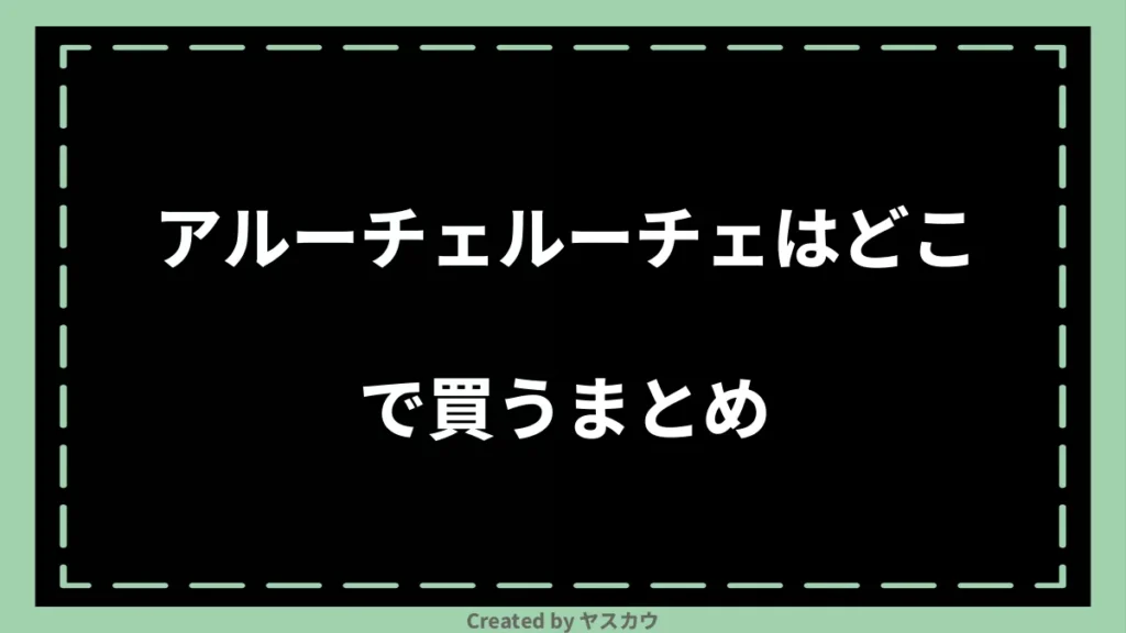 アルーチェルーチェはどこで買うまとめ