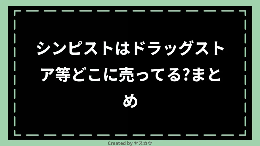 シンピストはドラッグストア等どこに売ってる？まとめ