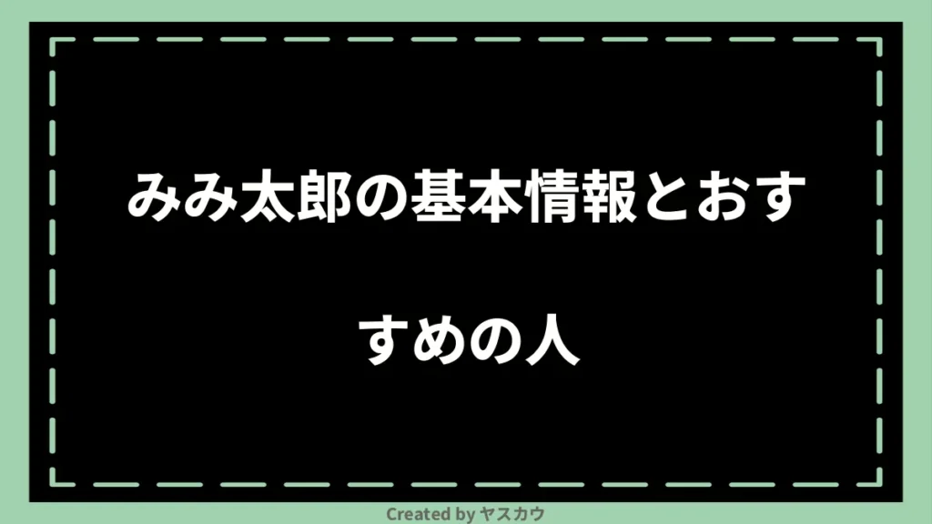 みみ太郎の基本情報とおすすめの人