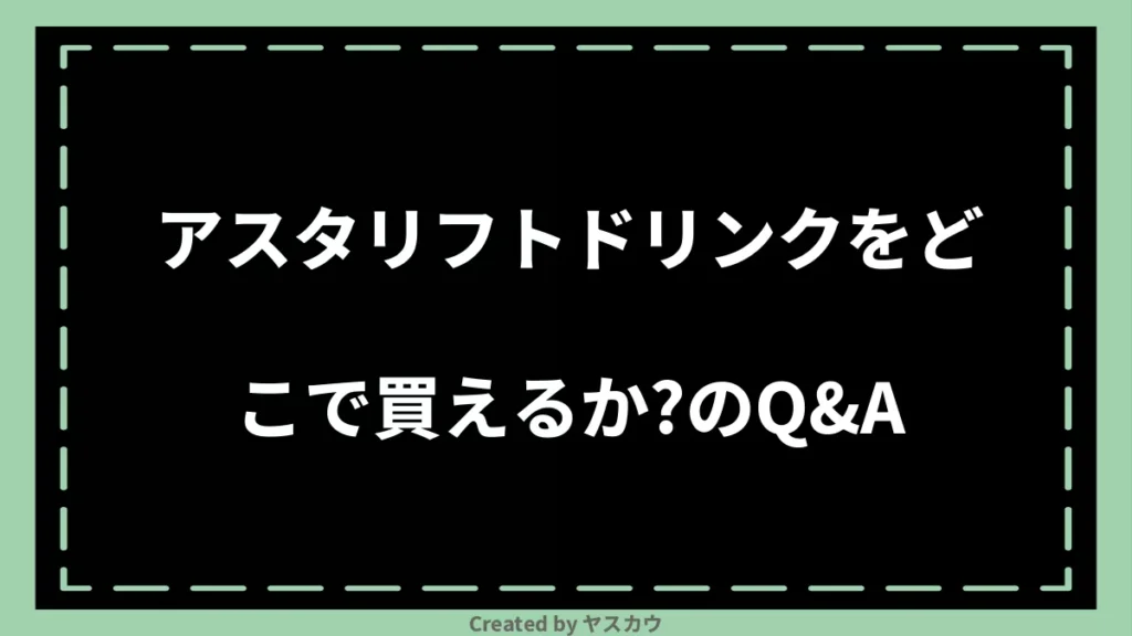 アスタリフトドリンクをどこで買えるか？のQ＆A