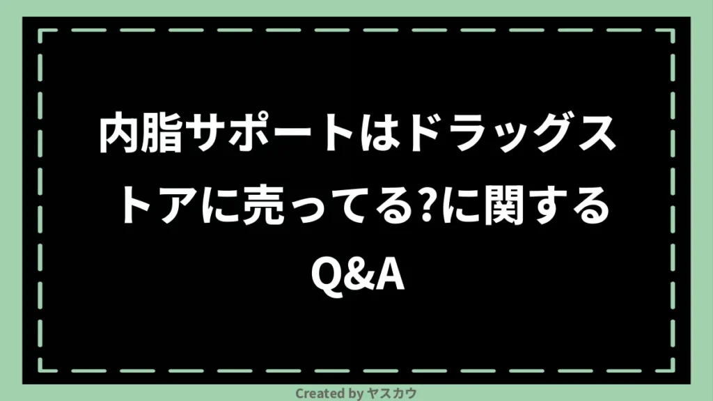 内脂サポートはドラッグストアに売ってる？に関するQ＆A