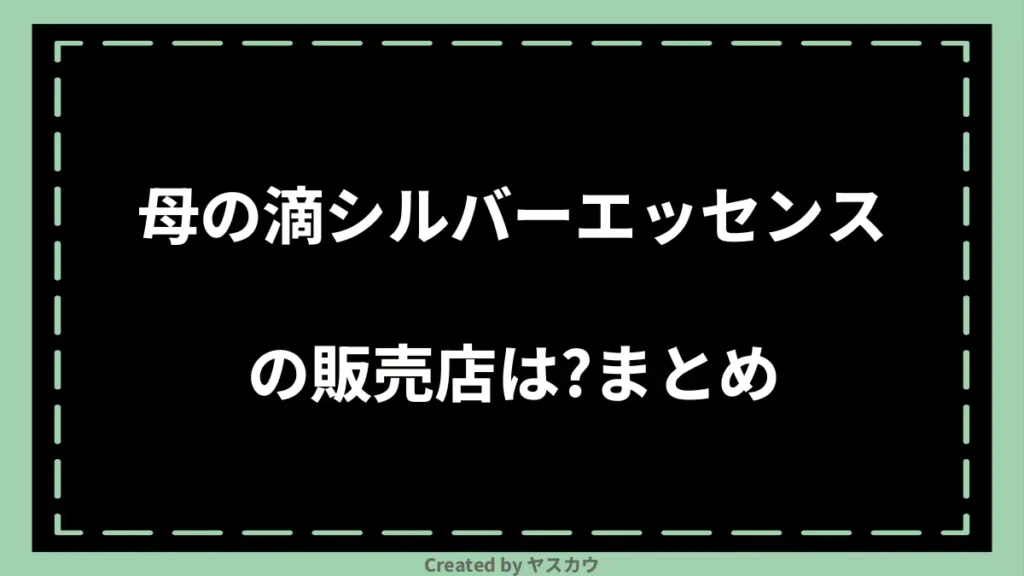 母の滴シルバーエッセンスの販売店は？まとめ